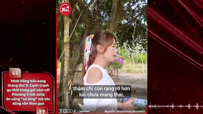 Minh Hằng bầu sang tháng thứ 5: Cạnh tranh gu thời trang gợi cảm với Phương Trinh Jolie ăn uống “xả láng” mà vóc dáng vẫn thon gọn