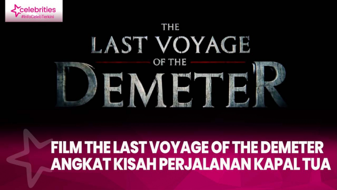 Film The Last Voyage of the Demeter Angkat Kisah Perjalanan Kapal Tua, Adaptasi Novel Klasik Dracula