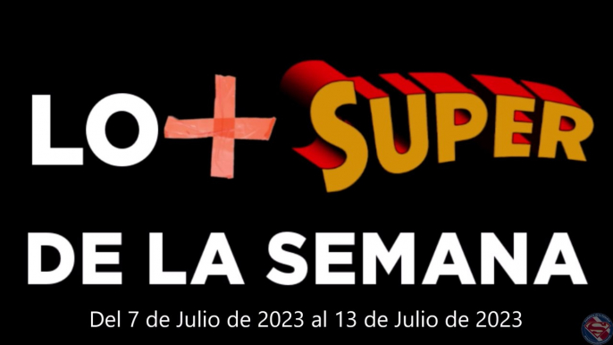 Lo + Super de la Semana – Del 7 de Julio de 2023 al 13 de Julio de 2023