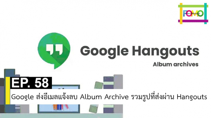 EP 58 Google ส่งอีเมลแจ้งลบ Album Archive รวมรูปที่ส่งผ่าน Hangouts | The FOMO Channel