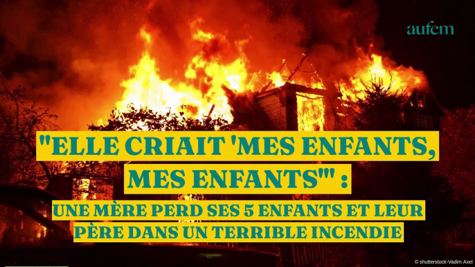 “Elle criait ‘mes enfants, mes enfants’” : une mère perd ses 5 enfants et leur père dans un terrible incendie