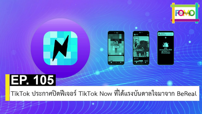 EP 105 TikTok ประกาศปิดฟีเจอร์ TikTok Now ที่ได้แรงบันดาลใจมาจาก BeReal | The FOMO Channel