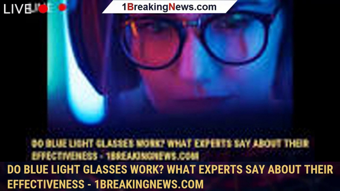 Do blue light glasses work? What experts say about their effectiveness - 1breakingnews.com