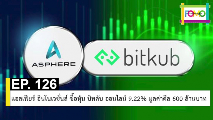 EP 126 แอสเฟียร์ อินโนเวชั่นส์ ซื้อหุ้น บิทคับ ออนไลน์ 9.22% มูลค่าดีล 600 ล้านบาท | The FOMO Channel