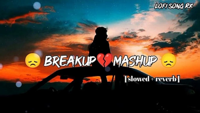 Breakup mashup [ slowed and reverb ]  lofi songs | Arijit Singh | darshan raval | Atif Aslam | songs |