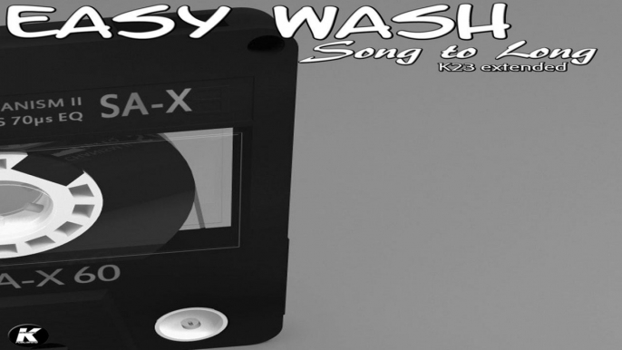 EASY WASH - SONG TO LONG - k23 extended