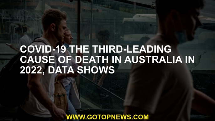 COVID-19 the third-leading cause of death in Australia in 2022, data shows