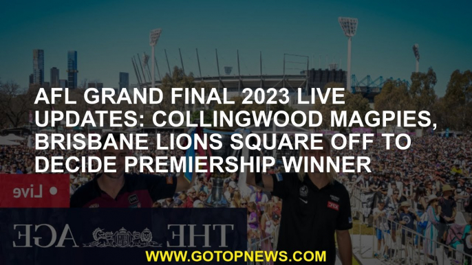 AFL grand final 2023 LIVE updates: Collingwood Magpies, Brisbane Lions square off to decide premiers