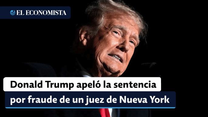 Donald Trump apeló la sentencia por fraude de un juez de Nueva York