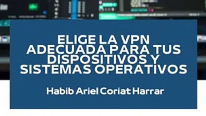 |HABIB ARIEL CORIAT HARRAR | ELIGE UNA VPN ADECUADA PARA TUS DISPOSITIVOS Y SISTEMAS OPERATIVOS (PARTE 3) (@HABIBARIELC)