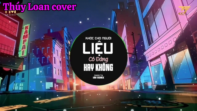 Khóc Cho Người Liệu Đáng Hay Không (Remix) - Thúy Loan cover