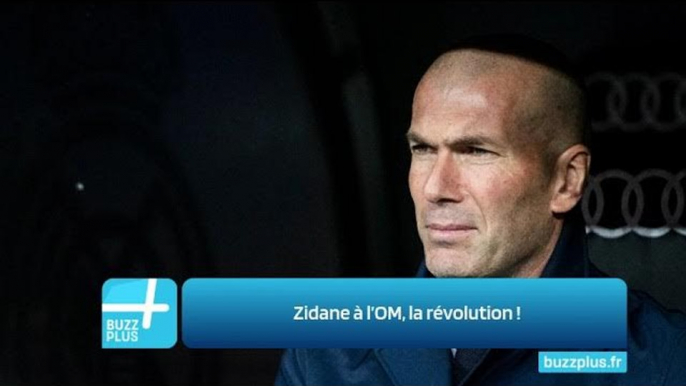 Zidane à l’OM, la révolution !