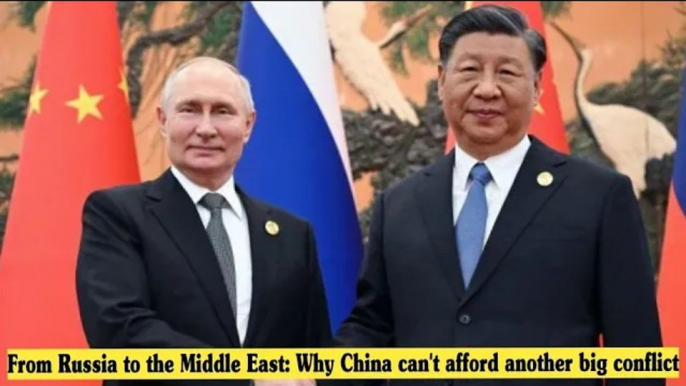 From Russia to the Middle East: Why China can't afford another big conflict
