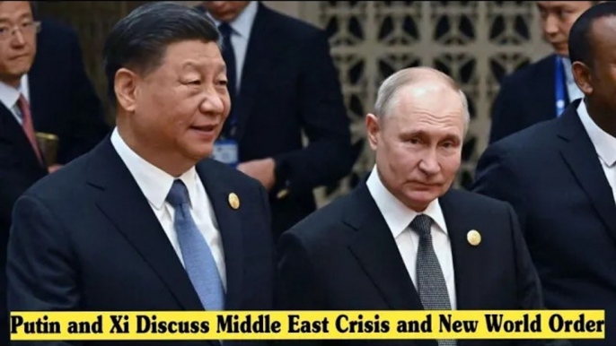 Putin and Xi Discuss Middle East Crisis and New World Order