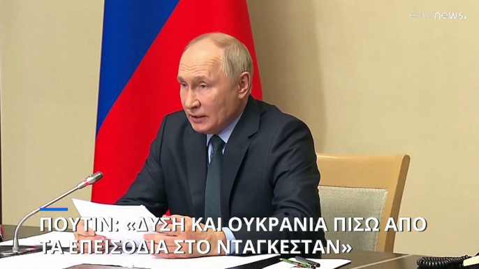Βλαντιμίρ Πούτιν: «Δύση και Ουκρανία πίσω από τα επεισόδια στο Νταγκεστάν»