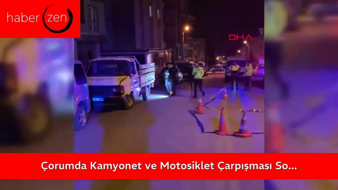 Çorum'da Kamyonet ve Motosiklet Çarpışması Sonucu Motosiklet Sürücüsü Hayatını Kaybetti