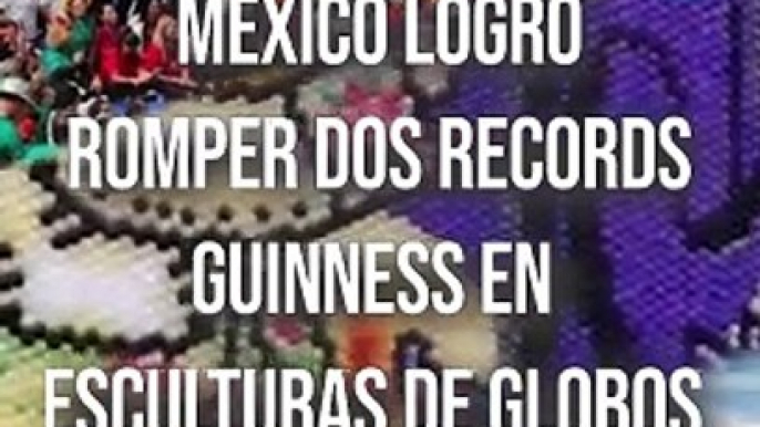 "De México para el mundo" rompió dos Récords Guiness en la realización de esculturas de globos   #TuNotiReel