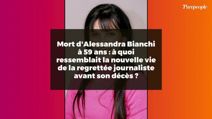 Mort d'Alessandra Bianchi à 59 ans : à quoi ressemblait la nouvelle vie de la regrettée journaliste avant son décès ?