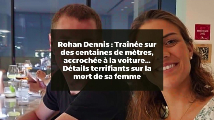 Rohan Dennis : Traînée sur des centaines de mètres, accrochée à la voiture... Détails terrifiants sur la mort de sa femme