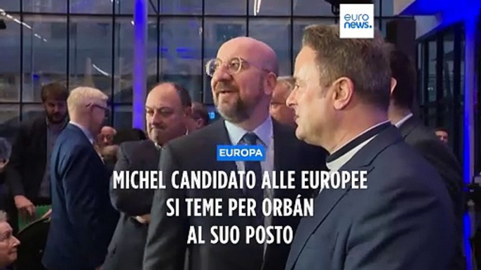 Charles Michel candidato alle elezioni europee: timore per Orbán come presidente del Consiglio Ue