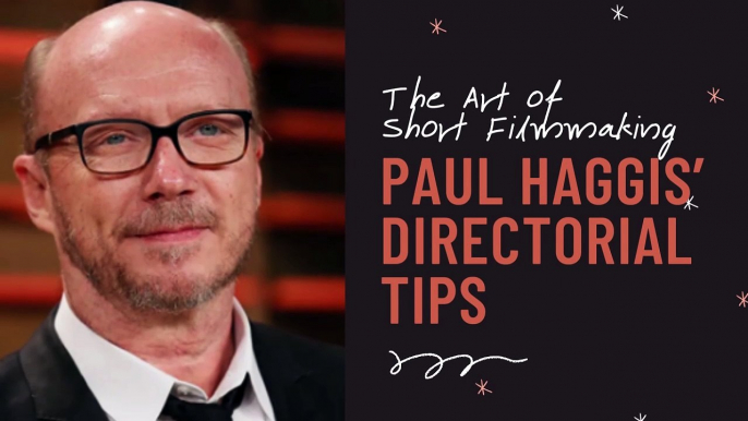 The Art of Short Filmmaking Paul Haggis’ Directorial Tips