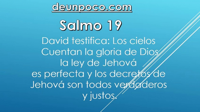 Salmo 19 David testifica: Los cielos cuentan la gloria de Dios, la ley de Jehová es perfecta y los decretos de Jehová son todos verdaderos y justos.