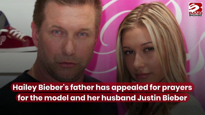 Hailey Bieber's father, Stephen Baldwin, calls for prayers for Justin and Hailey.