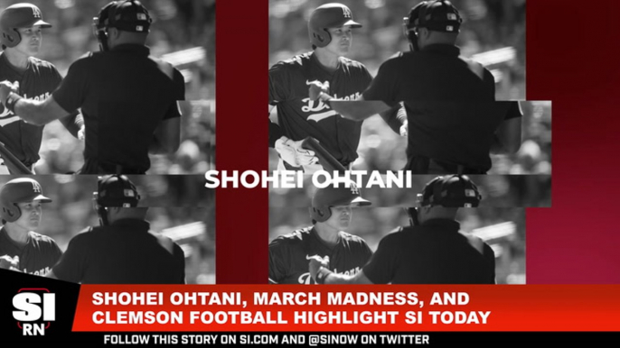 Shohei Ohtani, March Madness, and Clemson Football Highlight Sports Illustrated Today