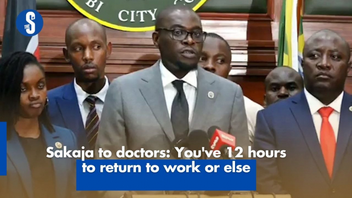 Sakaja to doctors: You've 12 hours to return to work or else