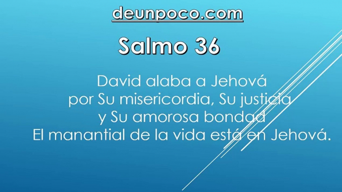 Salmo  36 David alaba a Jehová por Su misericordia, Su justicia y Su amorosa bondad — El manantial de la vida está en Jehová.