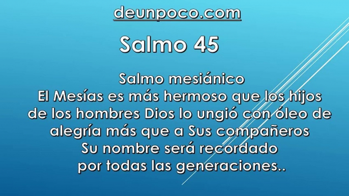 Salmo 45 Salmo mesiánico — El Mesías es más hermoso que los hijos de los hombres — Dios lo ungió con óleo de alegría más que a Sus compañeros — Su nombre será recordado por todas las