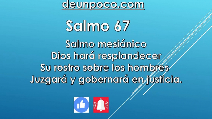 Salmo 67 Salmo mesiánico — Dios hará resplandecer Su rostro sobre los hombres — Juzgará y gobernará en justicia.