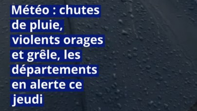 Météo : chutes de pluie, violents orages et grêle, les départements en alerte ce jeudi