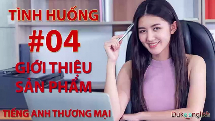 Tình huống #04: GIỚI THIỆU SẢN PHẨM - TIẾNG ANH THƯƠNG MẠI | Nhiều giọng đọc | Dễ nghe dễ hiểu