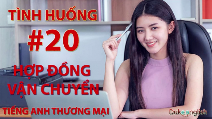 Tình huống #20: HỢP ĐỒNG VẬN CHUYỂN - TIẾNG ANH THƯƠNG MẠI | Nhiều giọng đọc | Dễ nghe dễ hiểu