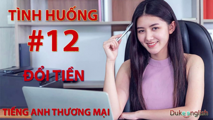 Tình huống #12: ĐỔI TIỀN - TIẾNG ANH THƯƠNG MẠI | Nhiều giọng đọc | Dễ nghe dễ hiểu