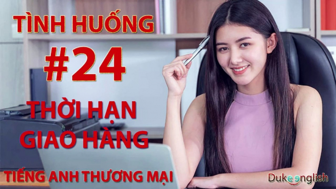 Tình huống #24: THỜI HẠN GIAO HÀNG - TIẾNG ANH THƯƠNG MẠI | Nhiều giọng đọc | Dễ nghe dễ hiểu