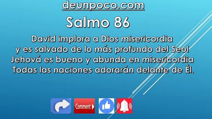 Salmo 86 David implora a Dios misericordia y es salvado de lo más profundo del Seol — Jehová es bueno y abunda en misericordia  Todas las naciones adorarán delante de Él.