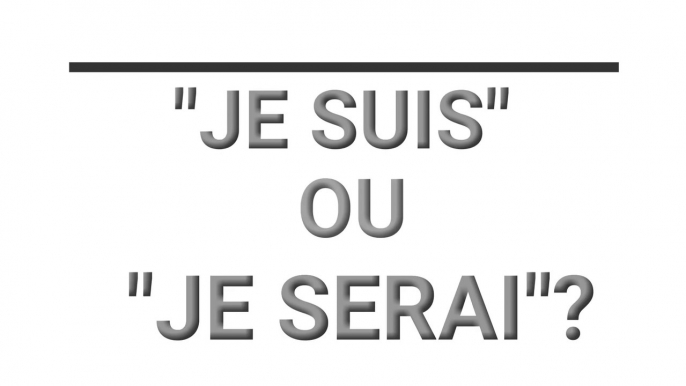 Je "suis" ou je "serai" ?