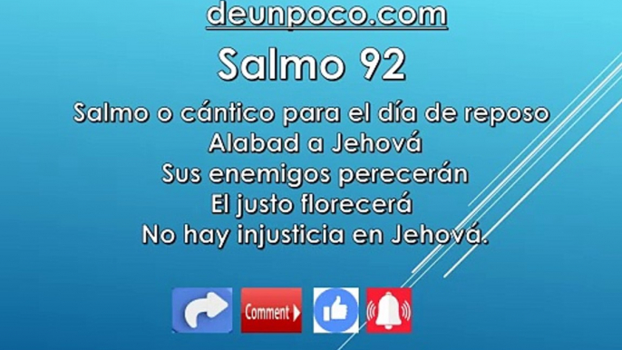 Salmo 92 Salmo o cántico para el día de reposo Alabad a Jehová Sus enemigos perecerán El justo florecerá No hay injusticia en Jehová.