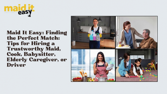 Maid It Easy Finding the Perfect Match Tips for Hiring a Trustworthy Maid, Cook, Babysitter, Elderly Caregiver, or Driver