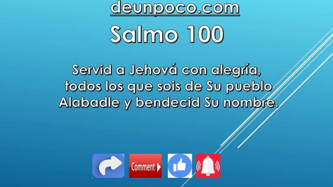 Salmo 100 Servid a Jehová con alegría, todos los que sois de Su pueblo Alabadle y bendecid Su nombre.