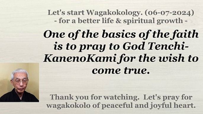 One of the basics of the faith is to pray to God Tenchi-KanenoKami for the wish to come true. 6-7-24