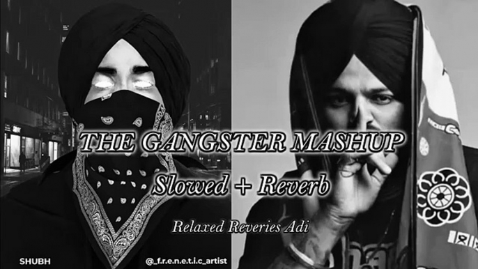 The Gangster Mashup -Slowed Reverb- - Sidhu Moose Wala X Shubh Punjabi Mashup l Relaxed Reverb Adi