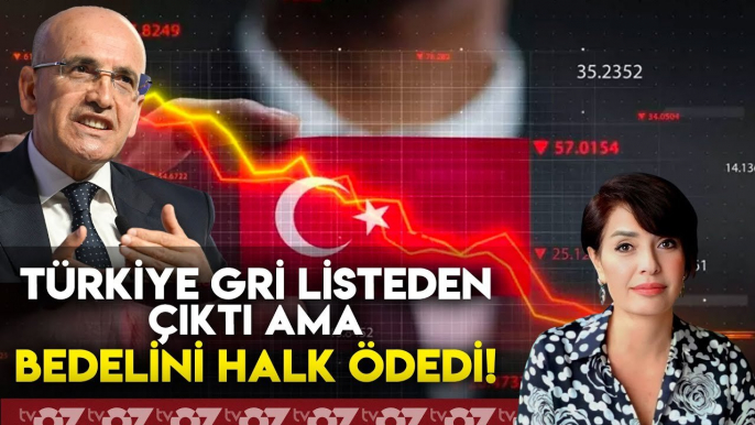 TÜRKİYE GRİ LİSTEDEN ÇIKTI AMA BEDELİNİ HALK ÖDEDİ !