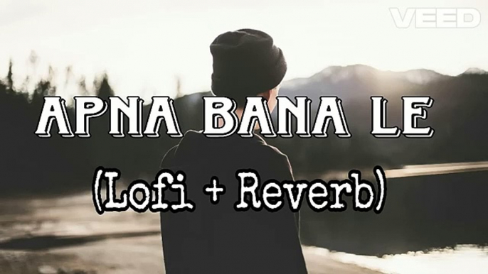 Apna Bana Le -Lofi - Reverb- Arjit Singh- Sachin Jigar Lofi