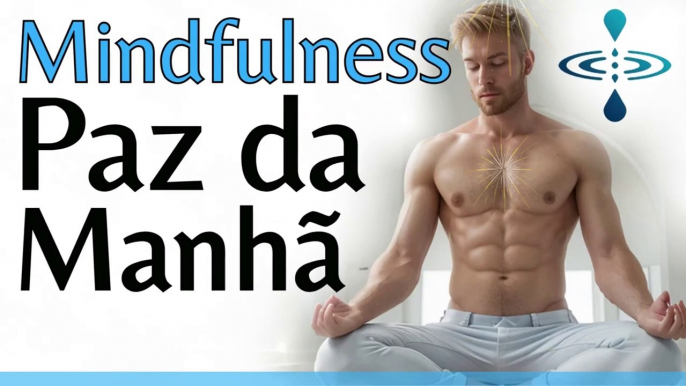 COMECE O DIA SEM ANSIEDADE: MEDITAÇÃO GUIADA MINDFULNESS PARA PAZ E EQUILÍBRIO DA SUA MANHÃ