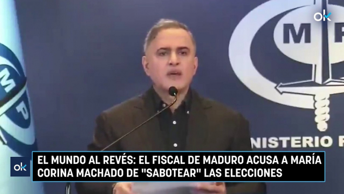 El mundo al revés: el fiscal de Maduro acusa a María Corina Machado de "sabotear" las elecciones