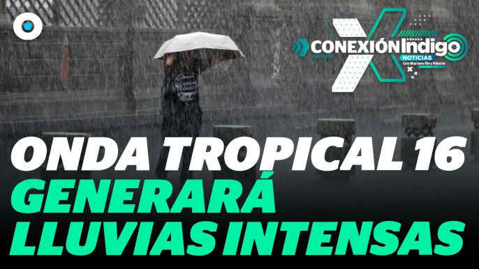 Onda tropical 16 traerá lluvias intensas y posibles inundaciones en México | Reporte Indigo