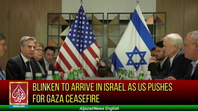 Blinken To Arrive In Israel As US Pushes For Gaza Ceasefire | Aljazair News